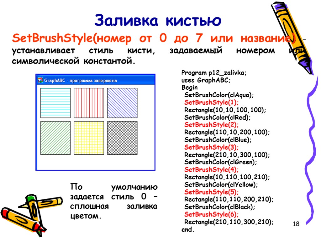 18 Заливка кистью SetBrushStyle(номер от 0 до 7 или название) - устанавливает стиль кисти,